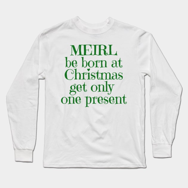 Be Born at Christmas Get Only One Present Long Sleeve T-Shirt by MEWRCH